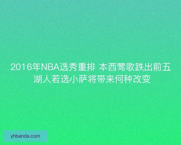 2016年NBA选秀重排 本西莺歌跌出前五 湖人若选小萨将带来何种改变