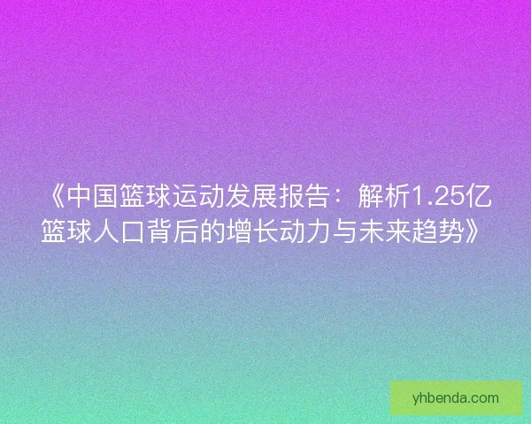 《中国篮球运动发展报告：解析1.25亿篮球人口背后的增长动力与未来趋势》